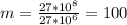 m= \frac{27 * 10^{8} }{27* 10^{6} } = 100