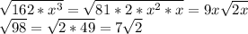 \sqrt{162*x^3}=\sqrt{81*2*x^2*x}=9x\sqrt{2x} \\\sqrt{98}=\sqrt{2*49}=7\sqrt2