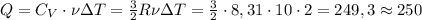 Q=C_V\cdot\nu \Delta T=\frac{3}{2}R\nu \Delta T=\frac{3}{2}\cdot 8,31\cdot10\cdot2=249,3\approx250