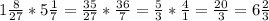 1 \frac{8}{27} *5 \frac{1}{7}= \frac{35}{27} * \frac{36}{7} =\frac{5}{3} * \frac{4}{1} = \frac{20}{3} =6 \frac{2}{3}