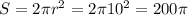 S=2 \pi r ^{2} =2 \pi 10^{2} =200 \pi