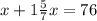 x+1 \frac{5}{7}x=76