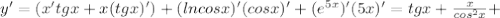y' = (x'tgx+x(tgx)')+(lncosx)'(cosx)'+(e^{5x})'(5x)' = tgx + \frac{x}{cos^2x} +