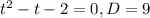 t^{2}-t-2=0, D=9