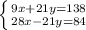 \left \{ {{9x+21y=138} \atop {28x-21y=84}} \right.