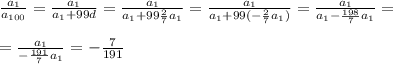 \frac{a_1}{a_{100}} = \frac{a_1}{a_1+99d} = \frac{a_1}{a_1+99\frac{2}{7} a_1} = \frac{a_1}{a_1+99(-\frac{2}{7} a_1)} = \frac{a_1}{a_1-\frac{198}{7} a_1} = \\ \\ =\frac{a_1}{-\frac{191}{7} a_1} = - \frac{7}{191}