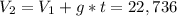 V_{2}= V_{1}+g*t=22,736