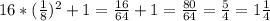 16*( \frac{1}{8} )^{2}+1= \frac{16}{64}+1= \frac{80}{64}= \frac{5}{4}= 1\frac{1}{4}