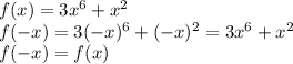 f(x)=3x^{6}+x^{2}&#10;\\ f(-x)=3(-x)^{6}+(-x)^{2}=3x^{6}+x^{2}&#10;\\ f(-x)=f(x)