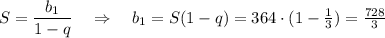 S=\dfrac{b_1}{1-q}~~~\Rightarrow~~~ b_1=S(1-q)=364\cdot (1-\frac{1}{3})=\frac{728}{3}