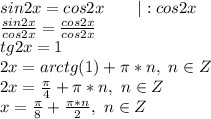 sin2x=cos2x\ \ \ \ \ \ |:cos2x\\\frac{sin2x}{cos2x}=\frac{cos2x}{cos2x}\\tg2x=1\\2x=arctg(1)+\pi*n,\ n\in Z\\2x=\frac{\pi}{4}+\pi*n,\ n\in Z\\x=\frac{\pi}{8}+\frac{\pi*n}{2},\ n\in Z