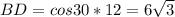 BD=cos30*12=6 \sqrt{3}