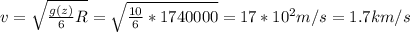 v= \sqrt{\frac{g(z)}{6} R}= \sqrt{ \frac{10}{6} *1740000} =17*10 ^{2} m/s=1.7km/s