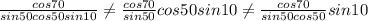 \frac{cos70}{sin50cos50sin10} \neq \frac{cos70}{sin50}cos50sin10 \neq \frac{cos70}{sin50cos50}sin10