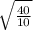 \sqrt \frac{40}{10}