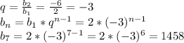 q=\frac{b_2}{b_1}=\frac{-6}{2}=-3\\b_n=b_1*q^{n-1}=2*(-3)^{n-1}\\b_7=2*(-3)^{7-1}=2*(-3)^6=1458