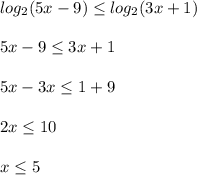 log_2(5x-9) \leq log_2(3x+1) \\ \\ 5x-9 \leq 3x+1 \\ \\ 5x-3x \leq 1+9 \\ \\2x \leq 10 \\ \\ x \leq 5