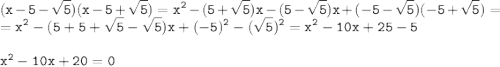 \tt \displaystyle (x-5-\sqrt5 )(x-5+\sqrt5 )=x^2 -(5+\sqrt5 )x-(5-\sqrt5 )x+(-5-\sqrt5 )(-5+\sqrt5 )=\\ =x^2-(5+5+\sqrt5 -\sqrt5 )x+(-5)^2-(\sqrt5 )^2 =x^2-10x+25-5\\ \\ \bold{\tt x^2 -10x+20=0}