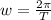 w= \frac{2 \pi }{T }