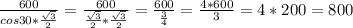 \frac{600}{cos30*\frac{\sqrt{3}}{2}}=\frac{600}{\frac{\sqrt{3}}{2}*\frac{\sqrt{3}}{2}}=\frac{600}{\frac{3}{4}}=\frac{4*600}{3}=4*200=800