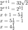 2^{x+1}=32 \sqrt{2} \\ &#10;2^{x+1}=2^{5 \frac{1}{2} } \\ &#10;x+1=5 \frac{1}{2} \\ &#10;x=5\frac{1}{2}-1 \\&#10;x=4\frac{1}{2} \\