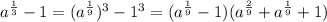 a^{\frac{1}{3}}-1=(a^{\frac{1}{9}})^3-1^3=(a^{\frac{1}{9}}-1)(a^{\frac{2}{9}}+a^{\frac{1}{9}}+1)