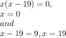 x(x-19)=0, \\ x=0 \\ and \\ x-19=9, x=19