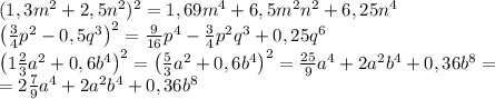 (1,3m^2+2,5n^2)^2=1,69m^4+6,5m^2n^2+6,25n^4\\\left(\frac34p^2-0,5q^3\right)^2=\frac9{16}p^4-\frac34p^2q^3+0,25q^6\\\left(1\frac23a^2+0,6b^4\right)^2=\left(\frac53a^2+0,6b^4\right)^2=\frac{25}9a^4+2a^2b^4+0,36b^8=\\=2\frac79a^4+2a^2b^4+0,36b^8