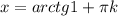 x=arctg1+ \pi k