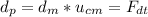 d_{p}= d_{m}* u_{cm}=F_{dt}