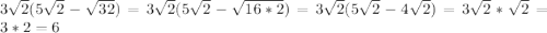 3\sqrt{2}(5 \sqrt{2}- \sqrt{32})=3 \sqrt{2}(5 \sqrt{2}- \sqrt{16*2})=3 \sqrt{2}(5 \sqrt{2}-4 \sqrt{2})=3 \sqrt{2}* \sqrt{2}=3*2=6