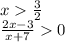 x\frac{3}{2}\\\frac{2x-3}{x+7} 0