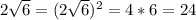 2 \sqrt{6}=(2 \sqrt{6})^2=4*6=24