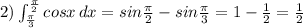 2)\int _{\frac{\pi}{3}}^{\frac{\pi}{2}}cosx\, dx=sin\frac{\pi}{2}-sin\frac{\pi}{3}=1-\frac{1}{2}=\frac{1}{2}