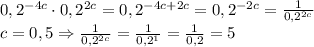 0,2^{-4c}\cdot0,2^{2c}=0,2^{-4c+2c}=0,2^{-2c}=\frac1{0,2^{2c}}\\c=0,5\Rightarrow\frac1{0,2^{2c}}=\frac1{0,2^1}=\frac1{0,2}=5