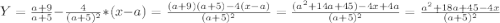 Y=\frac{a+9}{a+5}-\frac{4}{(a+5)^{2}}*(x-a)=\frac{(a+9)(a+5)-4(x-a)}{(a+5)^{2}}=\frac{(a^{2}+14a+45)-4x+4a}{(a+5)^{2}}=\frac{a^{2}+18a+45-4x}{(a+5)^{2}}