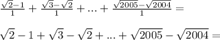 \frac{\sqrt{2}-1}{1}+\frac{\sqrt{3}-\sqrt{2}}{1}+...+\frac{\sqrt{2005}-\sqrt{2004}}{1} =\\\\&#10; \sqrt{2}-1+\sqrt{3}-\sqrt{2}+...+ \sqrt{2005}-\sqrt{2004} = \\\\