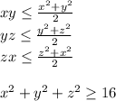 xy \leq \frac{x^2+y^2}{2}\\&#10;yz \leq \frac{y^2+z^2}{2}\\&#10;zx \leq \frac{z^2+x^2}{2}\\\\&#10;x^2+y^2+z^2 \geq 16
