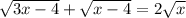 \sqrt{3x-4}+ \sqrt{x-4}=2 \sqrt{x}