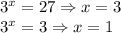 3 ^{x}=27 \Rightarrow x=3 \\ 3 ^{x}=3 \Rightarrow x=1