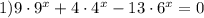 1)9\cdot 9^x+4\cdot 4^x-13\cdot 6^x=0