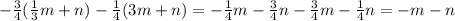 - \frac{3}{4} ( \frac{1}{3} m+n)- \frac{1}{4}(3m+n)=- \frac{1}{4} m- \frac{3}{4} n- \frac{3}{4} m- \frac{1}{4} n=-m-n