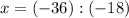 x=(-36):(-18)