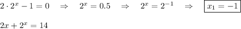 2\cdot 2^x-1=0~~~\Rightarrow~~~ 2^x=0.5~~~\Rightarrow~~~ 2^x=2^{-1}~~~\Rightarrow~~~ \boxed{x_1=-1}\\ \\ 2x+2^x=14