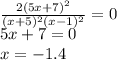\frac{2(5x+7)^2}{(x+5)^2(x-1)^2}=0 \\ 5x+7=0 \\ x=-1.4