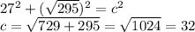 27^2+( \sqrt{295} )^2=c^2 \\ c = \sqrt{729+295} = \sqrt{1024} =32