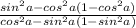 \frac{sin^2a - cos^2a(1-cos^2a)}{cos^2a-sin^2a(1-sin^2a)}