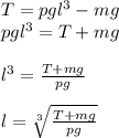 T=pgl^3-mg\\pgl^3=T+mg\\\\l^3= \frac{T+mg}{pg}\\\\l= \sqrt[3]{ \frac{T+mg}{pg} }