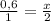 \frac{0,6}{1}= \frac{x}{2}