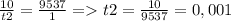 \frac{10}{t2 } = \frac{9537}{1} = t2 = \frac{10}{9537} = 0,001